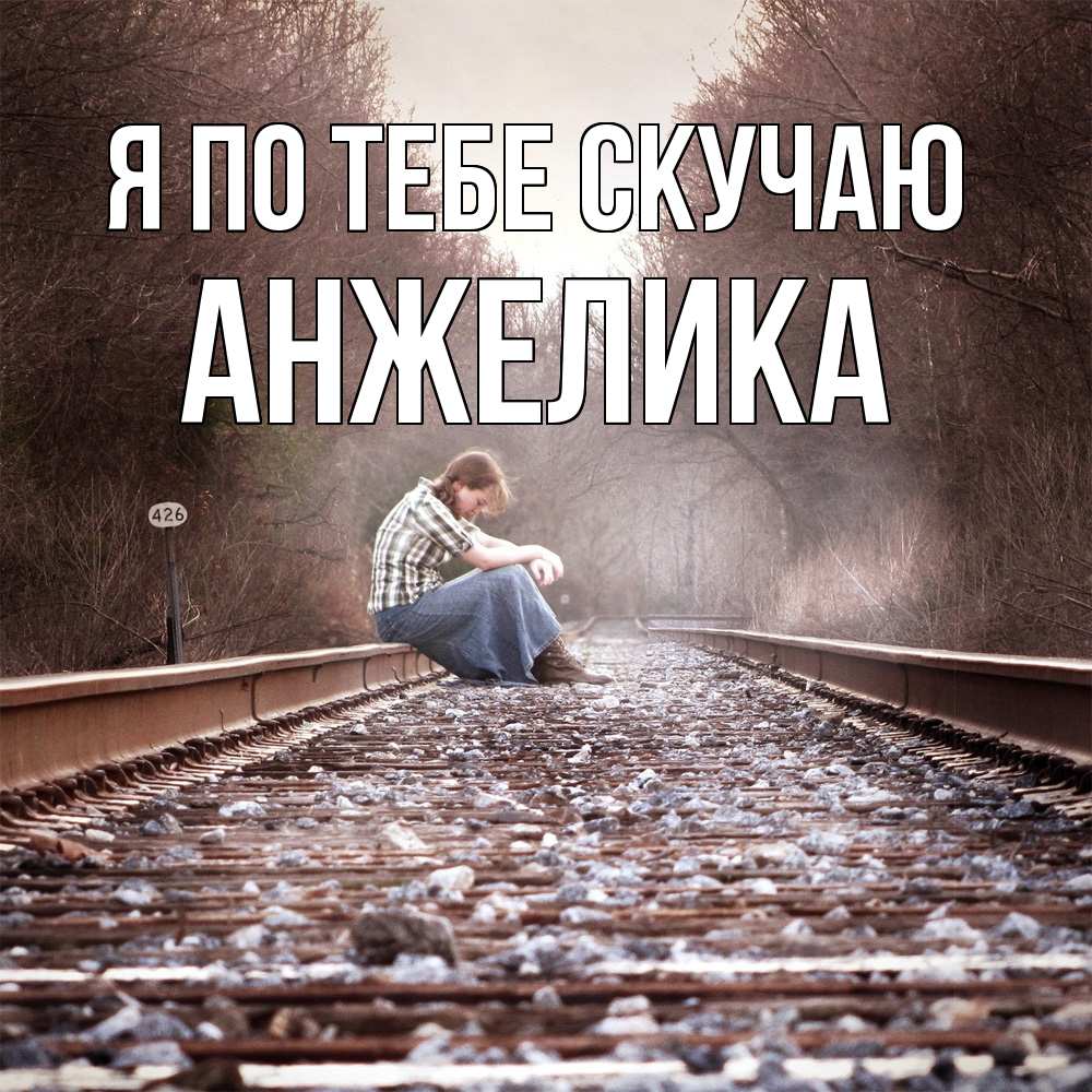 Открытка на каждый день с именем, Анжелика Я по тебе скучаю скучаю Прикольная открытка с пожеланием онлайн скачать бесплатно 