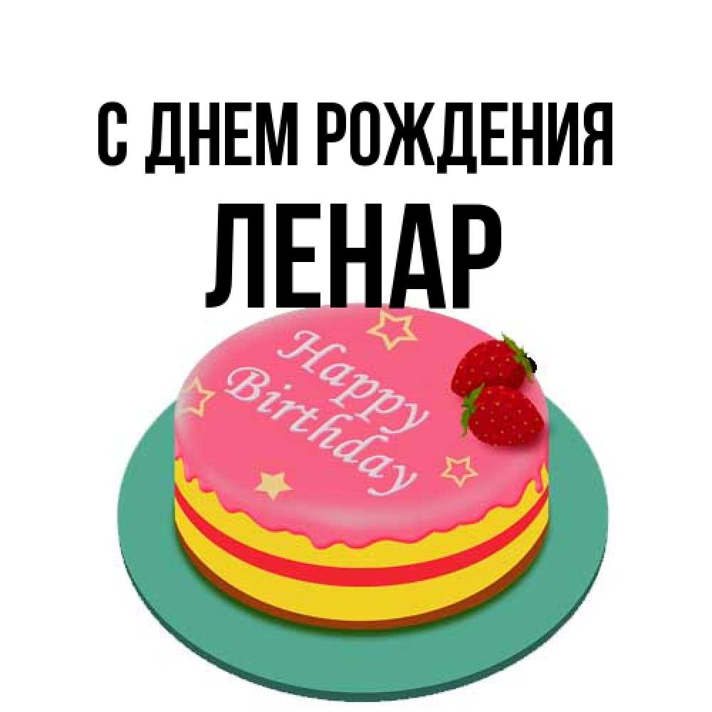 Открытка на каждый день с именем, Ленар С днем рождения торт, клубника, днюха Прикольная открытка с пожеланием онлайн скачать бесплатно 