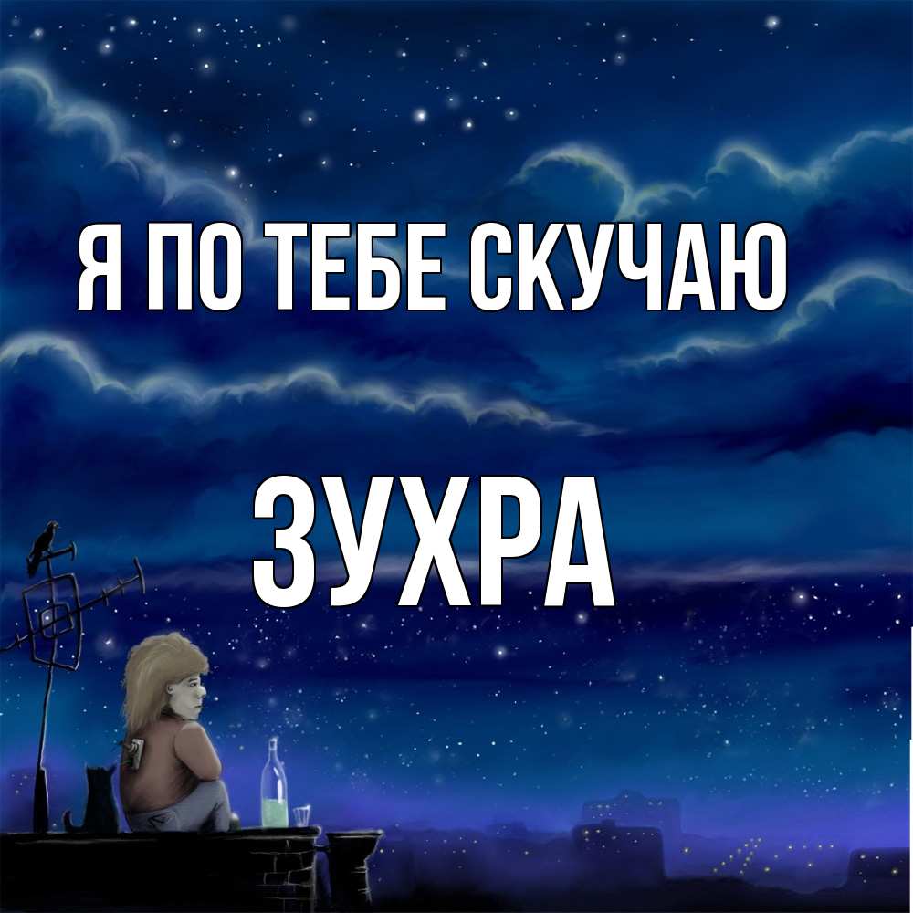 Открытка на каждый день с именем, Зухра Я по тебе скучаю на крыше 1 Прикольная открытка с пожеланием онлайн скачать бесплатно 