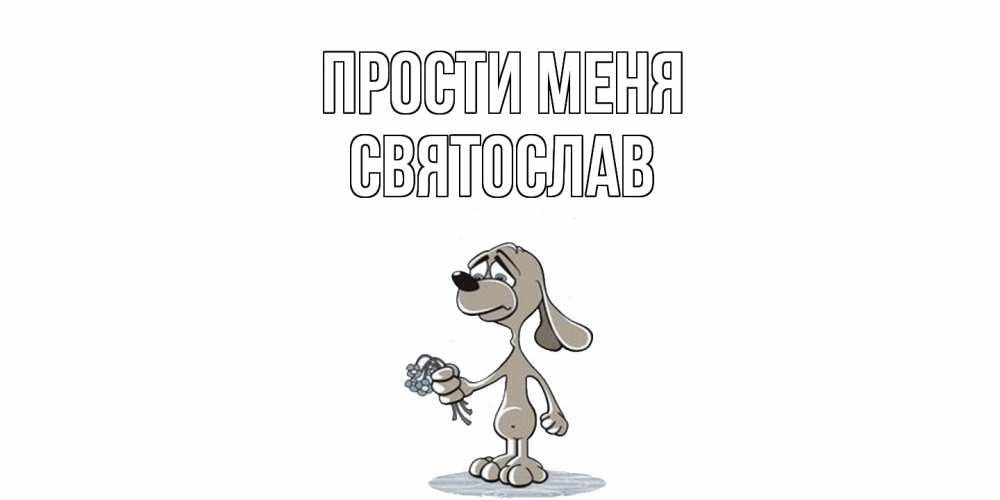Открытка на каждый день с именем, Святослав Прости меня открытка прости меня серый пес Прикольная открытка с пожеланием онлайн скачать бесплатно 