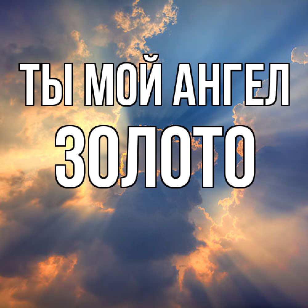 Открытка на каждый день с именем, Золото Ты мой ангел ангельский свет сквозь облака Прикольная открытка с пожеланием онлайн скачать бесплатно 
