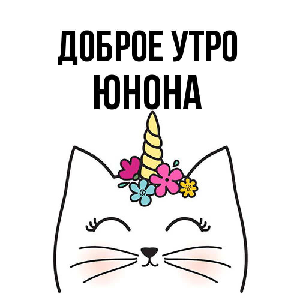 Открытка на каждый день с именем, Юнона Доброе утро утречко Прикольная открытка с пожеланием онлайн скачать бесплатно 