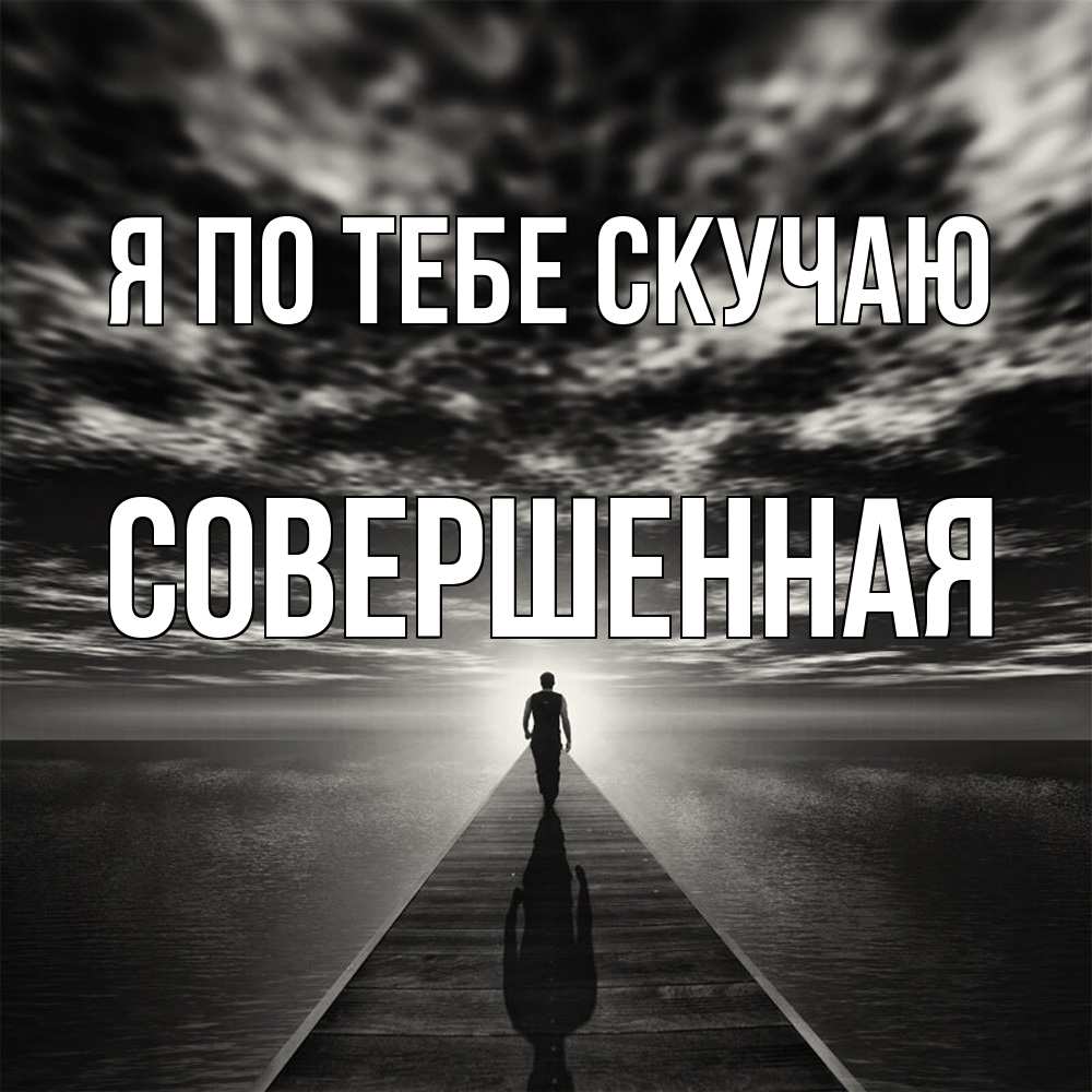 Открытка на каждый день с именем, Совершенная Я по тебе скучаю к тебе Прикольная открытка с пожеланием онлайн скачать бесплатно 