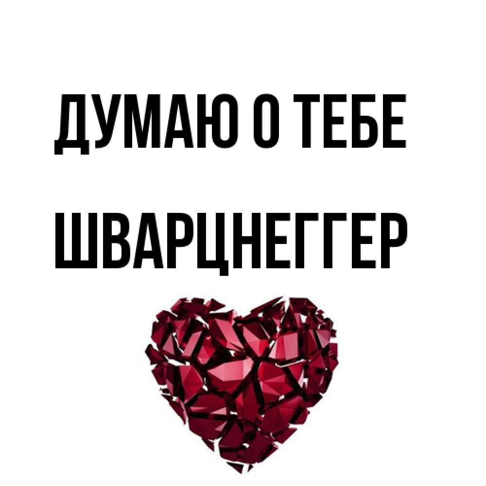 Открытка на каждый день с именем, Шварцнеггер Думаю о тебе рубиновое 1 Прикольная открытка с пожеланием онлайн скачать бесплатно 