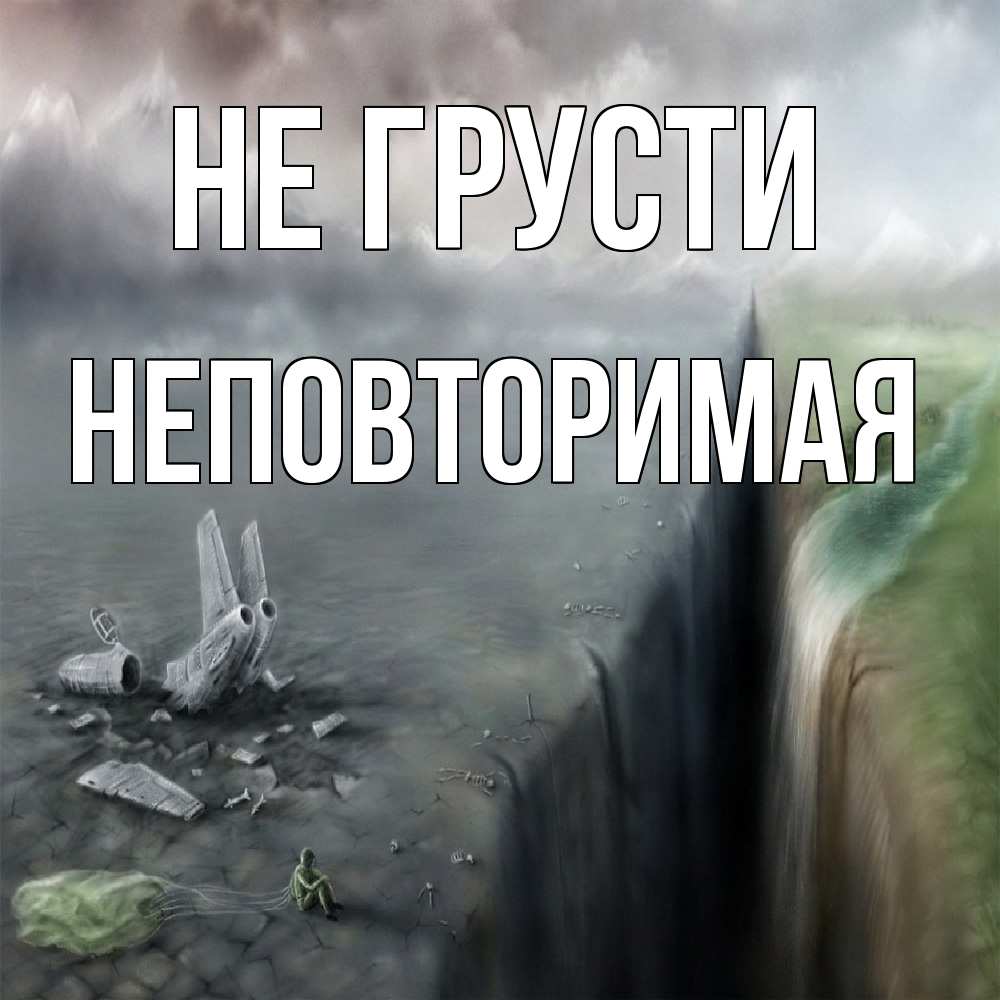 Открытка на каждый день с именем, Неповторимая Не грусти все спаслись. Прикольная открытка с пожеланием онлайн скачать бесплатно 