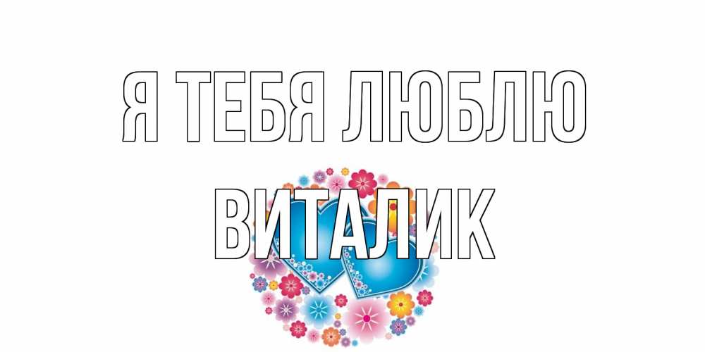 Открытка на каждый день с именем, Виталик Я тебя люблю цветы, сердце Прикольная открытка с пожеланием онлайн скачать бесплатно 