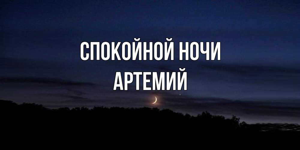 Открытка на каждый день с именем, Артемий Спокойной ночи месяц Прикольная открытка с пожеланием онлайн скачать бесплатно 