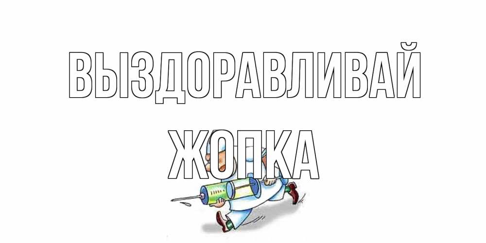 Открытка на каждый день с именем, Жопка Выздоравливай прикольные открытки не болей Прикольная открытка с пожеланием онлайн скачать бесплатно 