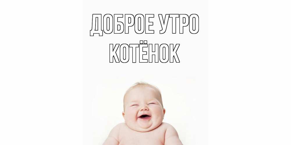 Открытка на каждый день с именем, Котёнок Доброе утро малыш с улыбкой Прикольная открытка с пожеланием онлайн скачать бесплатно 