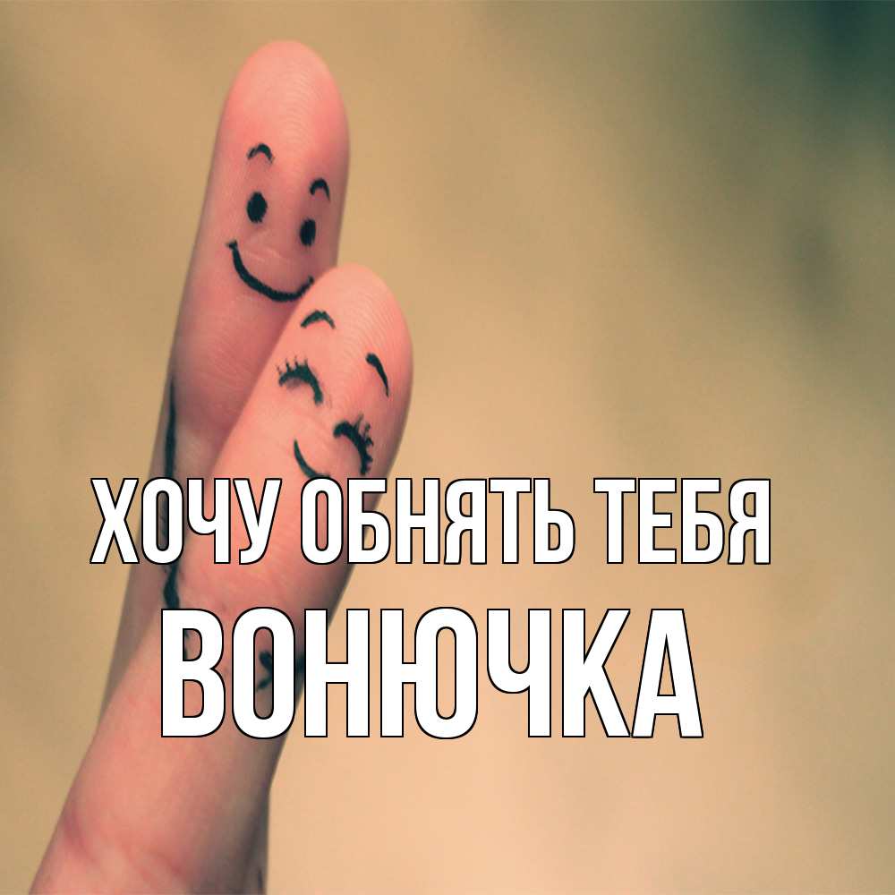Открытка на каждый день с именем, Вонючка Хочу обнять тебя рисунок на пальцах Прикольная открытка с пожеланием онлайн скачать бесплатно 