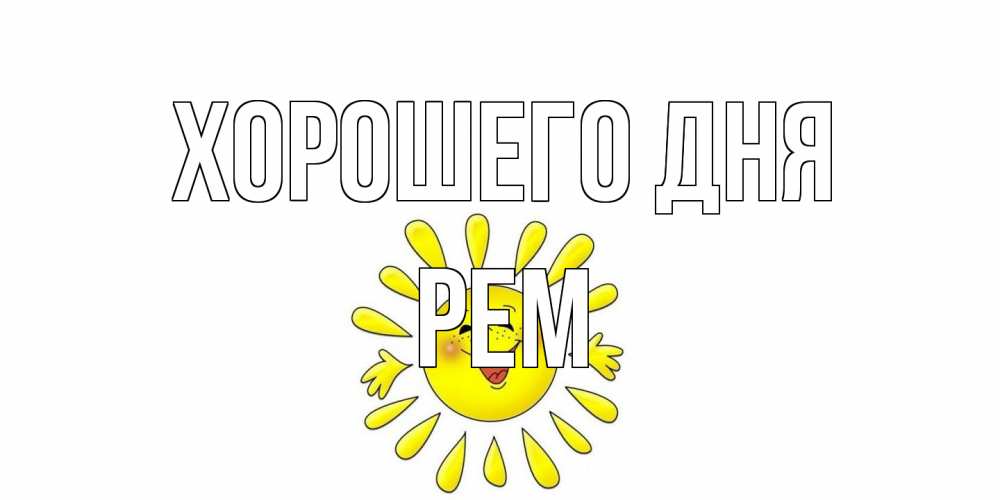 Открытка на каждый день с именем, Рем Хорошего дня открытка на каждый день Прикольная открытка с пожеланием онлайн скачать бесплатно 