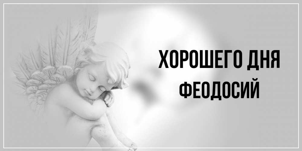 Открытка на каждый день с именем, Феодосий Хорошего дня ангел Прикольная открытка с пожеланием онлайн скачать бесплатно 