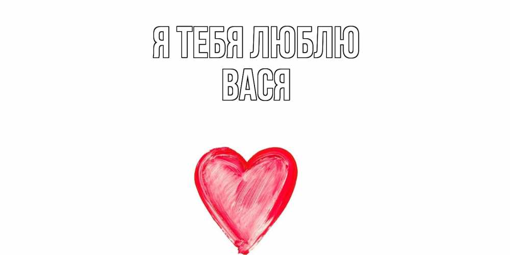 Открытка на каждый день с именем, Вася Я тебя люблю сердце, рисунок Прикольная открытка с пожеланием онлайн скачать бесплатно 