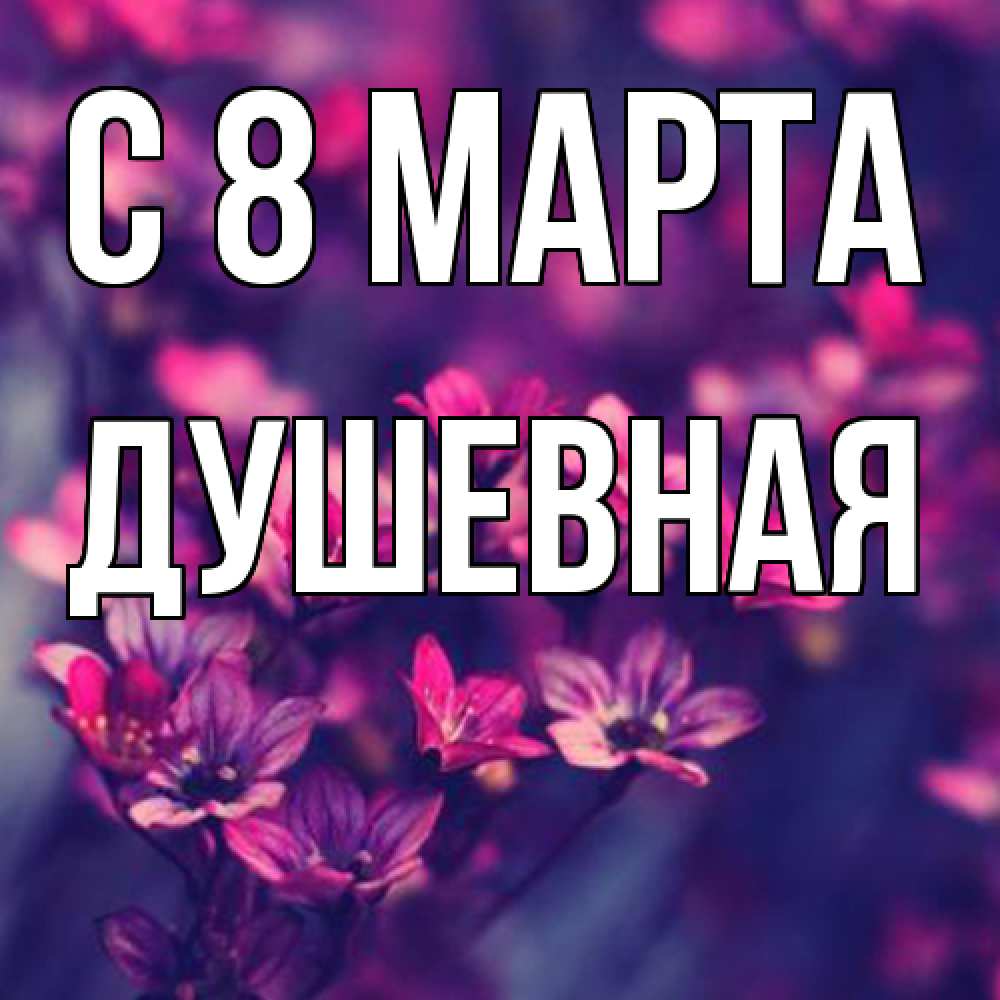 Открытка на каждый день с именем, Душевная C 8 МАРТА небольшие цветы 1 Прикольная открытка с пожеланием онлайн скачать бесплатно 