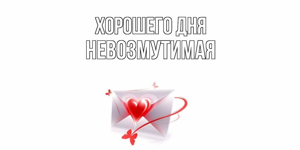 Открытка на каждый день с именем, Невозмутимая Хорошего дня конверт с сердечком Прикольная открытка с пожеланием онлайн скачать бесплатно 