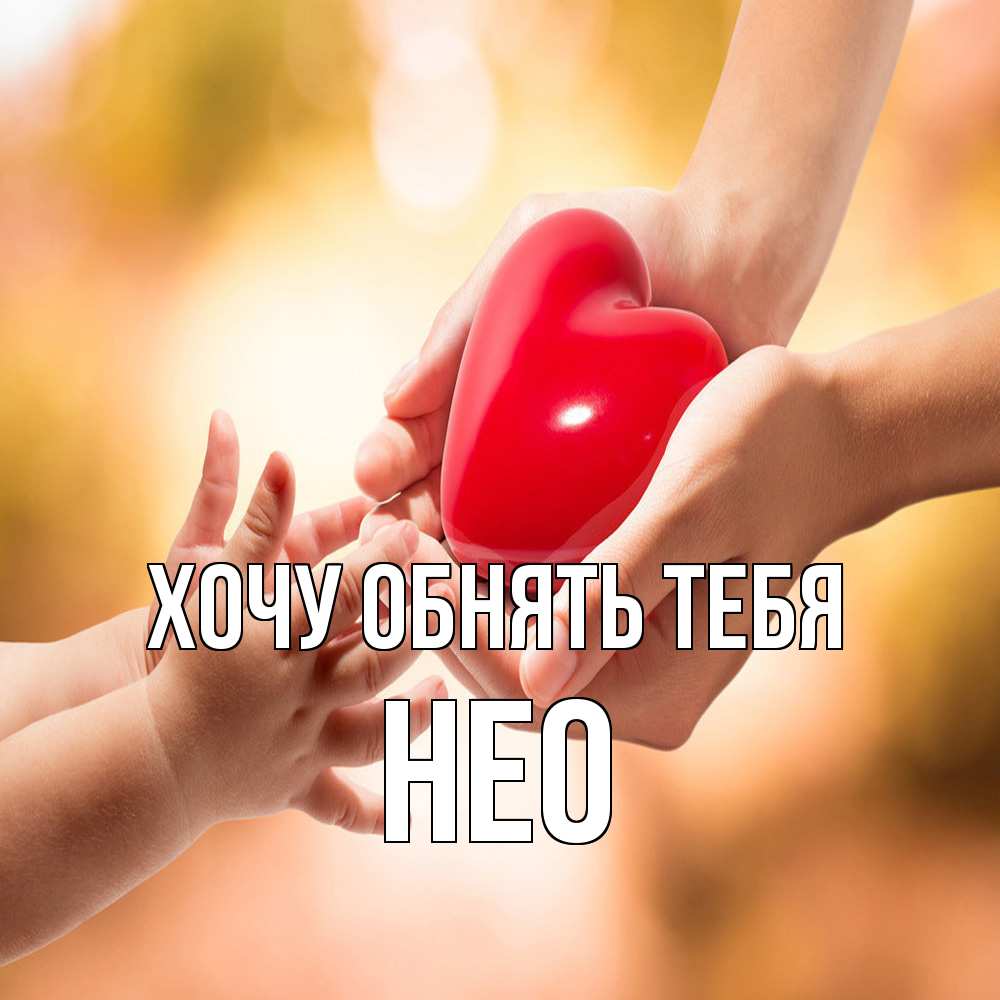 Открытка на каждый день с именем, Нео Хочу обнять тебя мама и малыш Прикольная открытка с пожеланием онлайн скачать бесплатно 