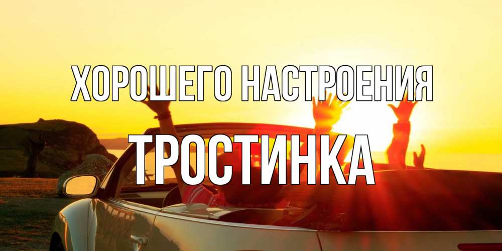 Открытка на каждый день с именем, Тростинка Хорошего настроения фото счастливые люди в хорошем настроении Прикольная открытка с пожеланием онлайн скачать бесплатно 