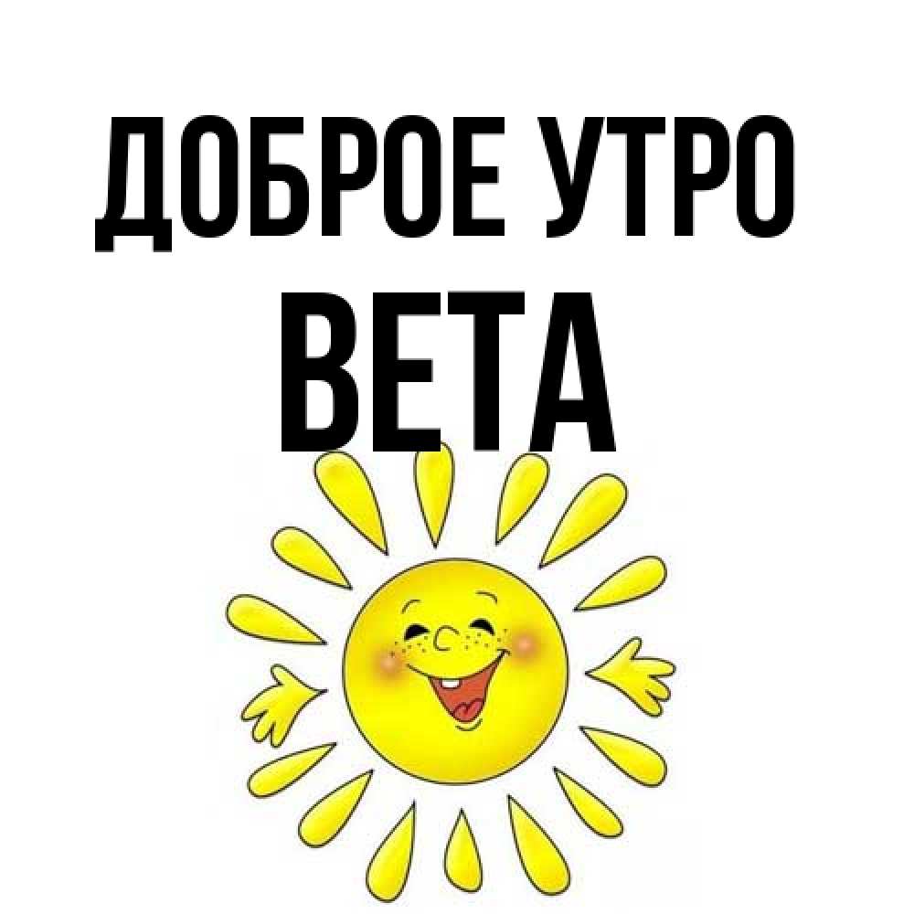 Открытка на каждый день с именем, Вета Доброе утро улыбка Прикольная открытка с пожеланием онлайн скачать бесплатно 