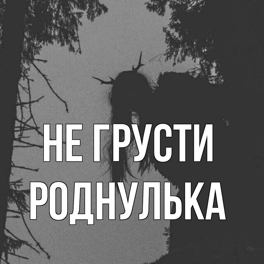 Открытка на каждый день с именем, Роднулька Не грусти чудище лесное Прикольная открытка с пожеланием онлайн скачать бесплатно 