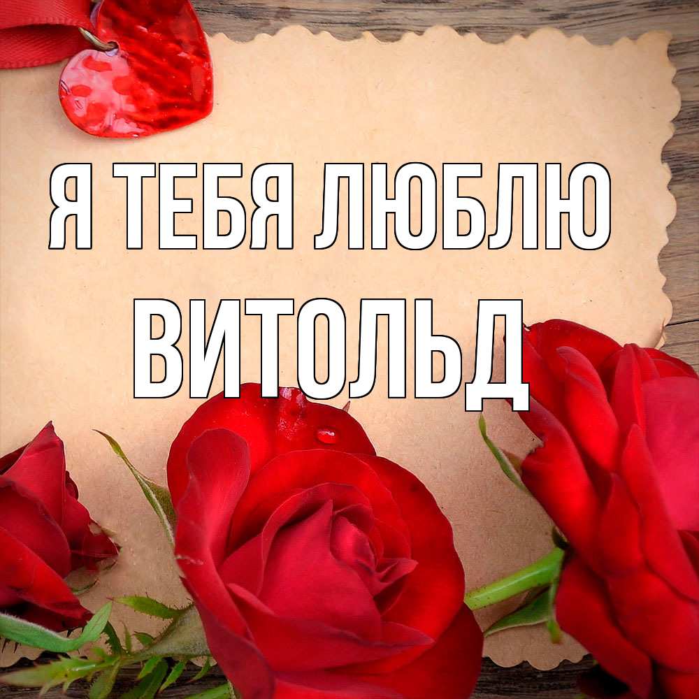 Открытка на каждый день с именем, Витольд Я тебя люблю розы сердце 1 Прикольная открытка с пожеланием онлайн скачать бесплатно 