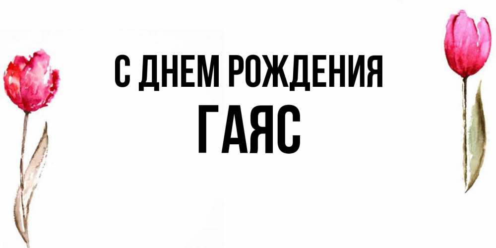 Открытка на каждый день с именем, Гаяс С днем рождения открытки акварелью с цветами Прикольная открытка с пожеланием онлайн скачать бесплатно 
