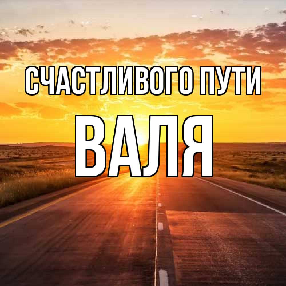 Открытка на каждый день с именем, Валя Счастливого пути солнечный свет, закат Прикольная открытка с пожеланием онлайн скачать бесплатно 