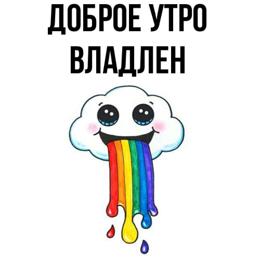Открытка на каждый день с именем, Владлен Доброе утро утречко Прикольная открытка с пожеланием онлайн скачать бесплатно 