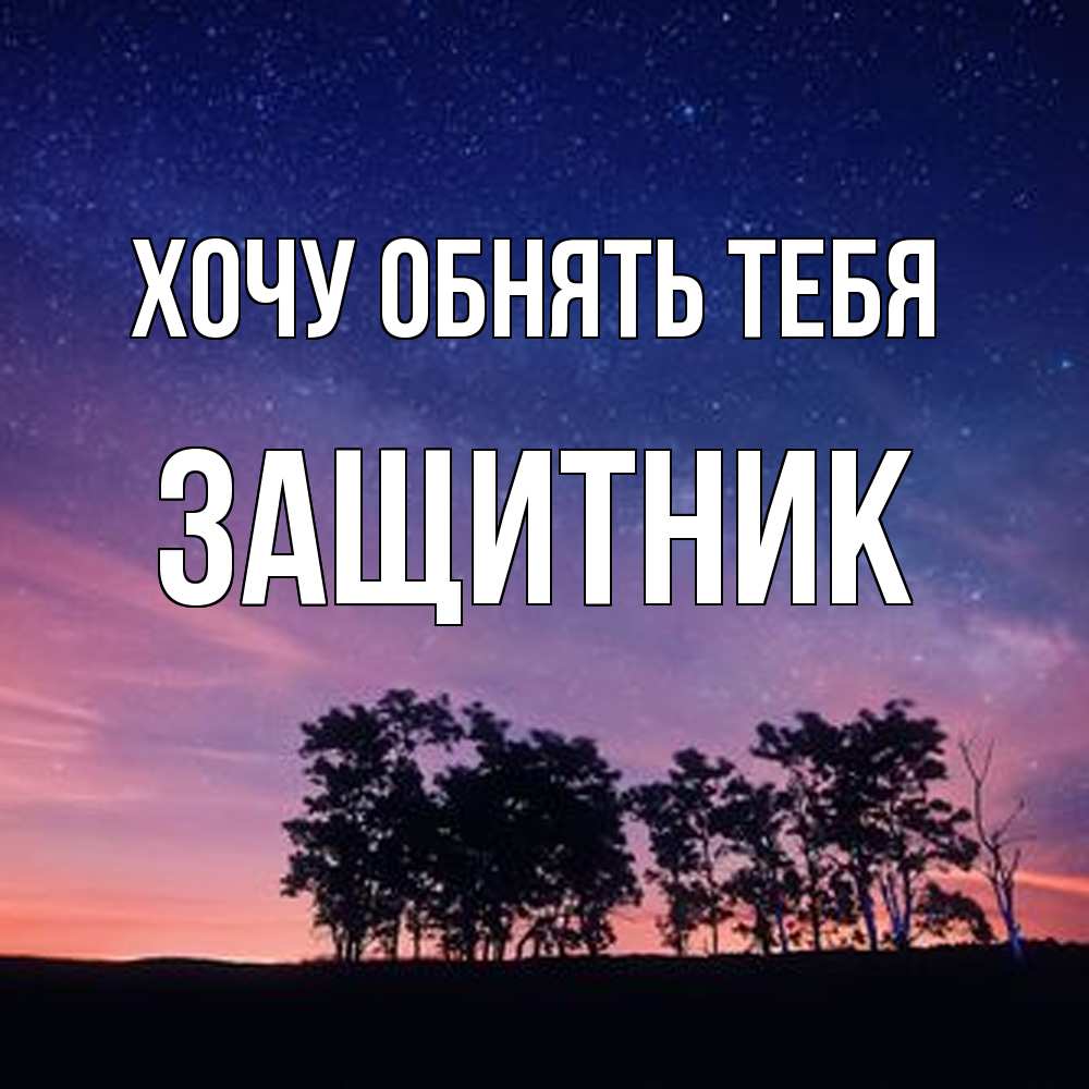 Открытка на каждый день с именем, Защитник Хочу обнять тебя силуэты деревьев Прикольная открытка с пожеланием онлайн скачать бесплатно 
