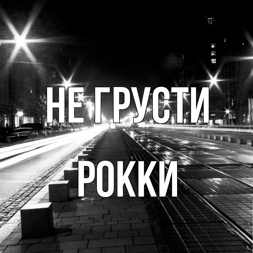Открытка на каждый день с именем, Рокки Не грусти ночной проспект Прикольная открытка с пожеланием онлайн скачать бесплатно 