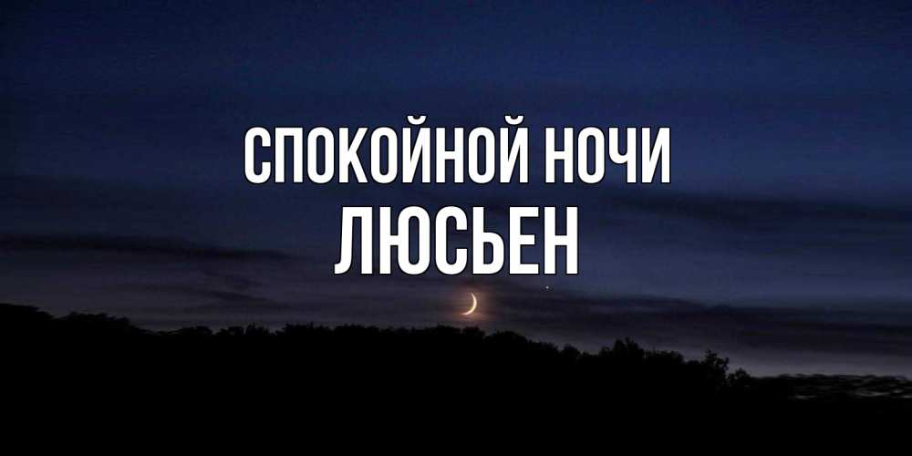 Открытка на каждый день с именем, Люсьен Спокойной ночи месяц Прикольная открытка с пожеланием онлайн скачать бесплатно 