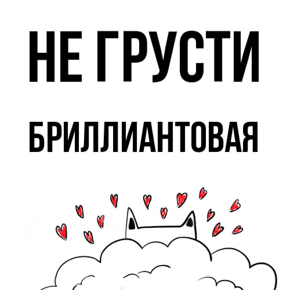 Открытка на каждый день с именем, Бpиллиантовая Не грусти облако и ушки котика с сердечками Прикольная открытка с пожеланием онлайн скачать бесплатно 