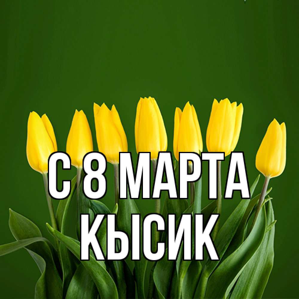 Открытка на каждый день с именем, Кысик C 8 МАРТА желтого цвета 3 Прикольная открытка с пожеланием онлайн скачать бесплатно 