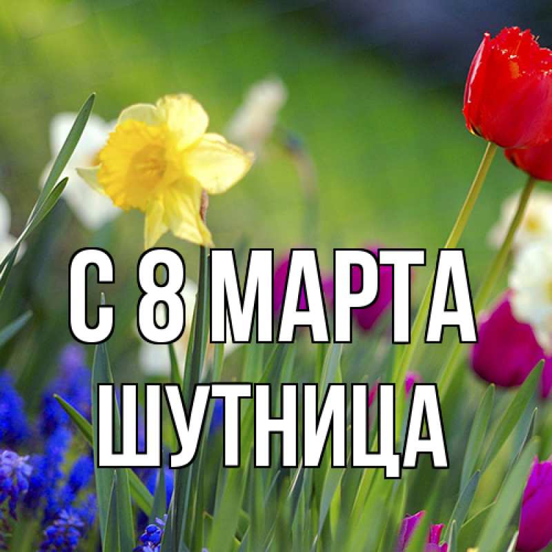 Открытка с именем, Шутница, C 8 МАРТА