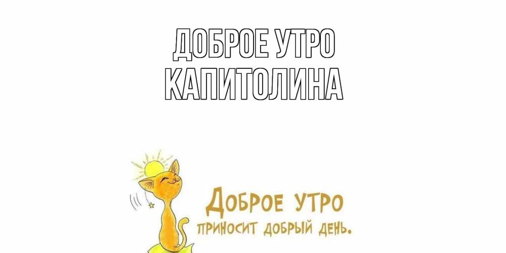 Открытка на каждый день с именем, Капитолина Доброе утро кот, солнце Прикольная открытка с пожеланием онлайн скачать бесплатно 