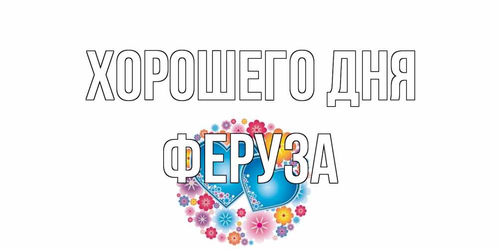 Открытка на каждый день с именем, Феруза Хорошего дня пожелания отличного дня Прикольная открытка с пожеланием онлайн скачать бесплатно 