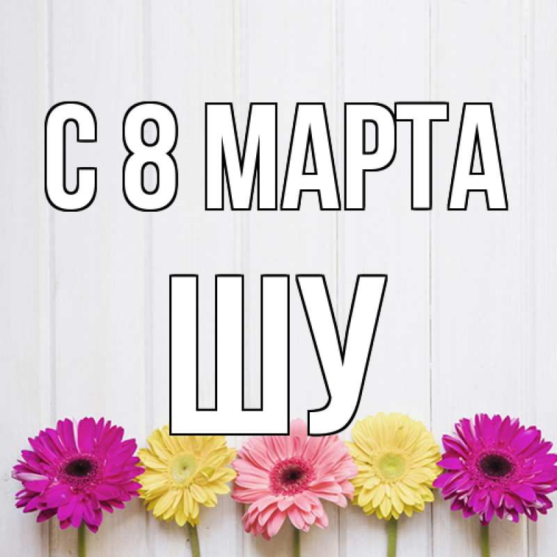 Картинка C 8 МАРТА, Шу