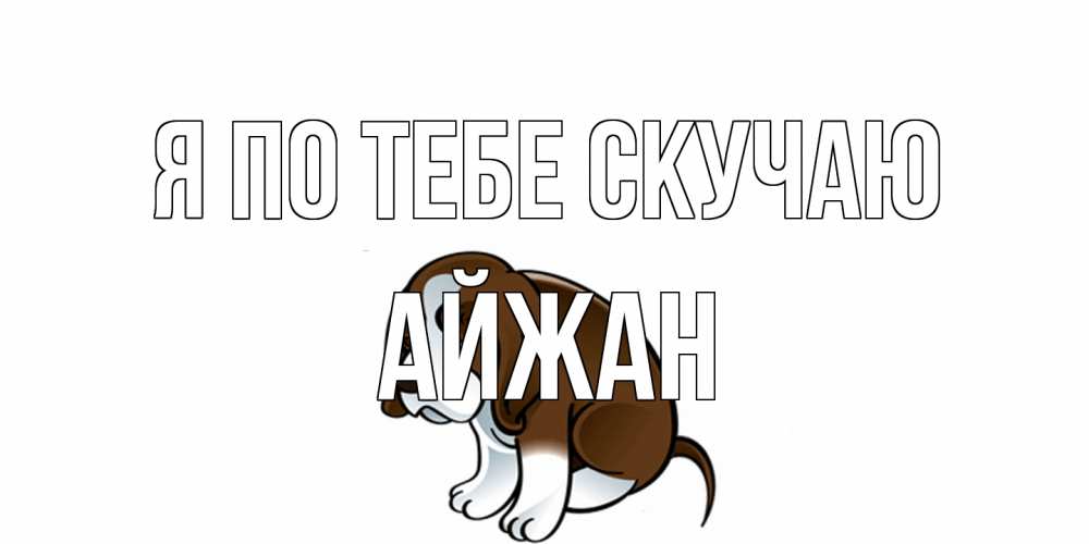 Открытка на каждый день с именем, Айжан Я по тебе скучаю я по тебе скучаю с щенком Прикольная открытка с пожеланием онлайн скачать бесплатно 