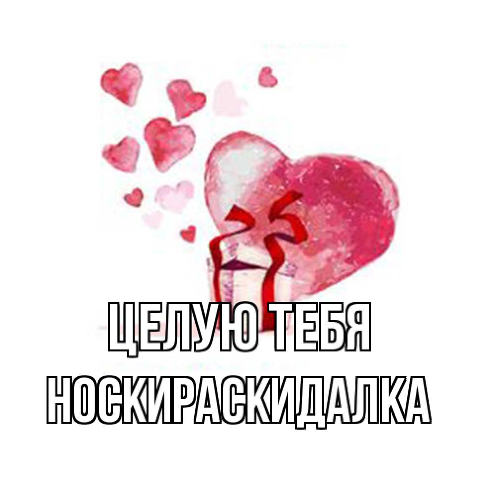 Открытка на каждый день с именем, Носкираскидалка Целую тебя признание в любви для парня или девушки Прикольная открытка с пожеланием онлайн скачать бесплатно 