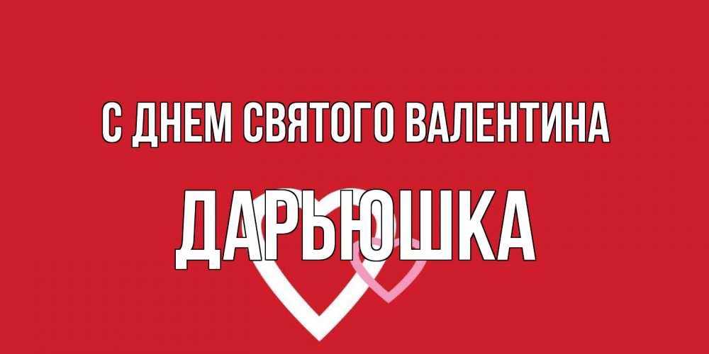 Открытка на каждый день с именем, Дарьюшка С днем Святого Валентина Красненькая валентинка для влюбленных Прикольная открытка с пожеланием онлайн скачать бесплатно 