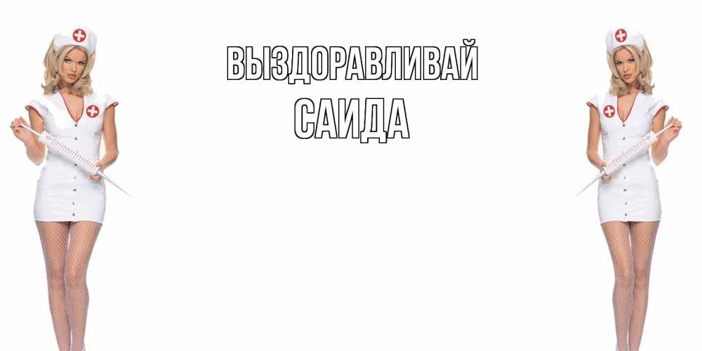 Открытка на каждый день с именем, Саида Выздоравливай открытки с медсестрой Прикольная открытка с пожеланием онлайн скачать бесплатно 