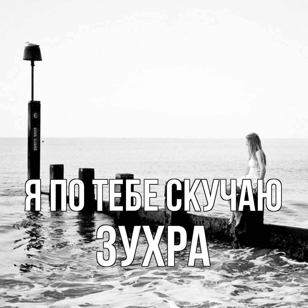 Открытка на каждый день с именем, Зухра Я по тебе скучаю вода Прикольная открытка с пожеланием онлайн скачать бесплатно 