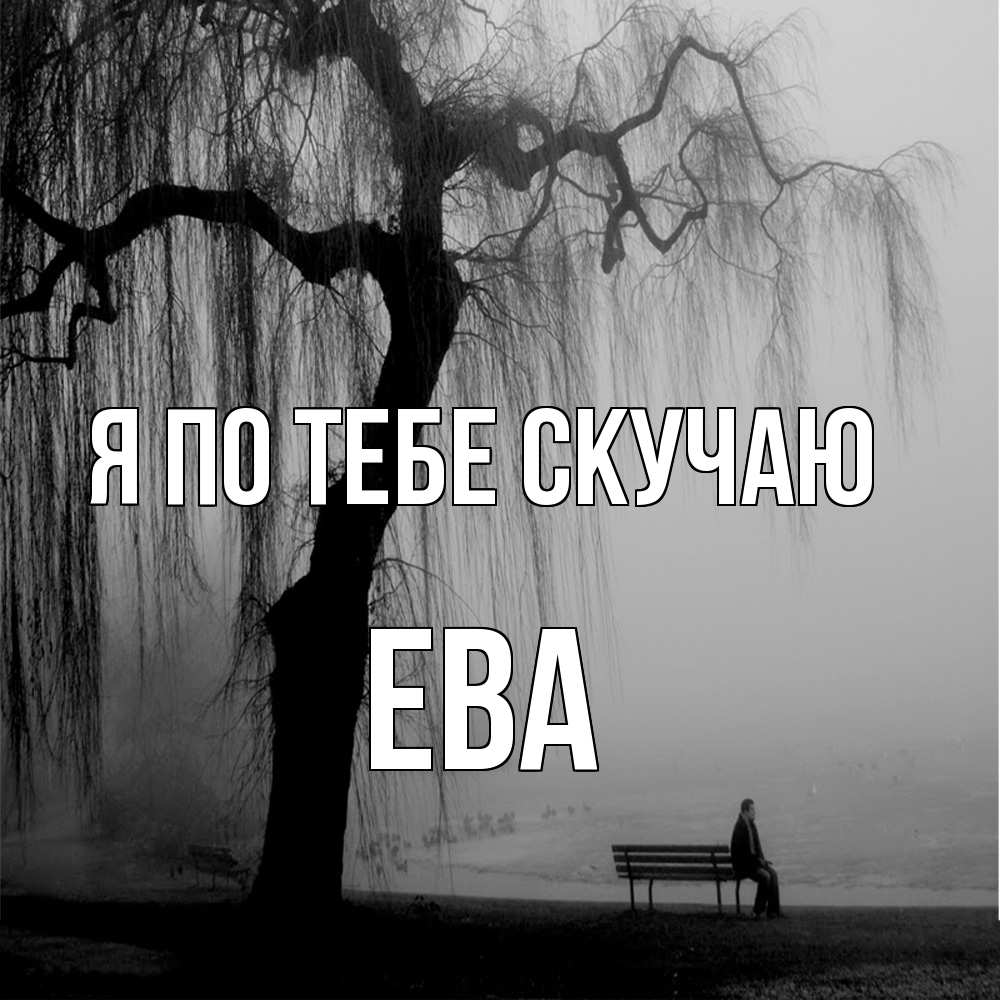 Открытка на каждый день с именем, Ева Я по тебе скучаю лавочка под деревом я жду тебя Прикольная открытка с пожеланием онлайн скачать бесплатно 