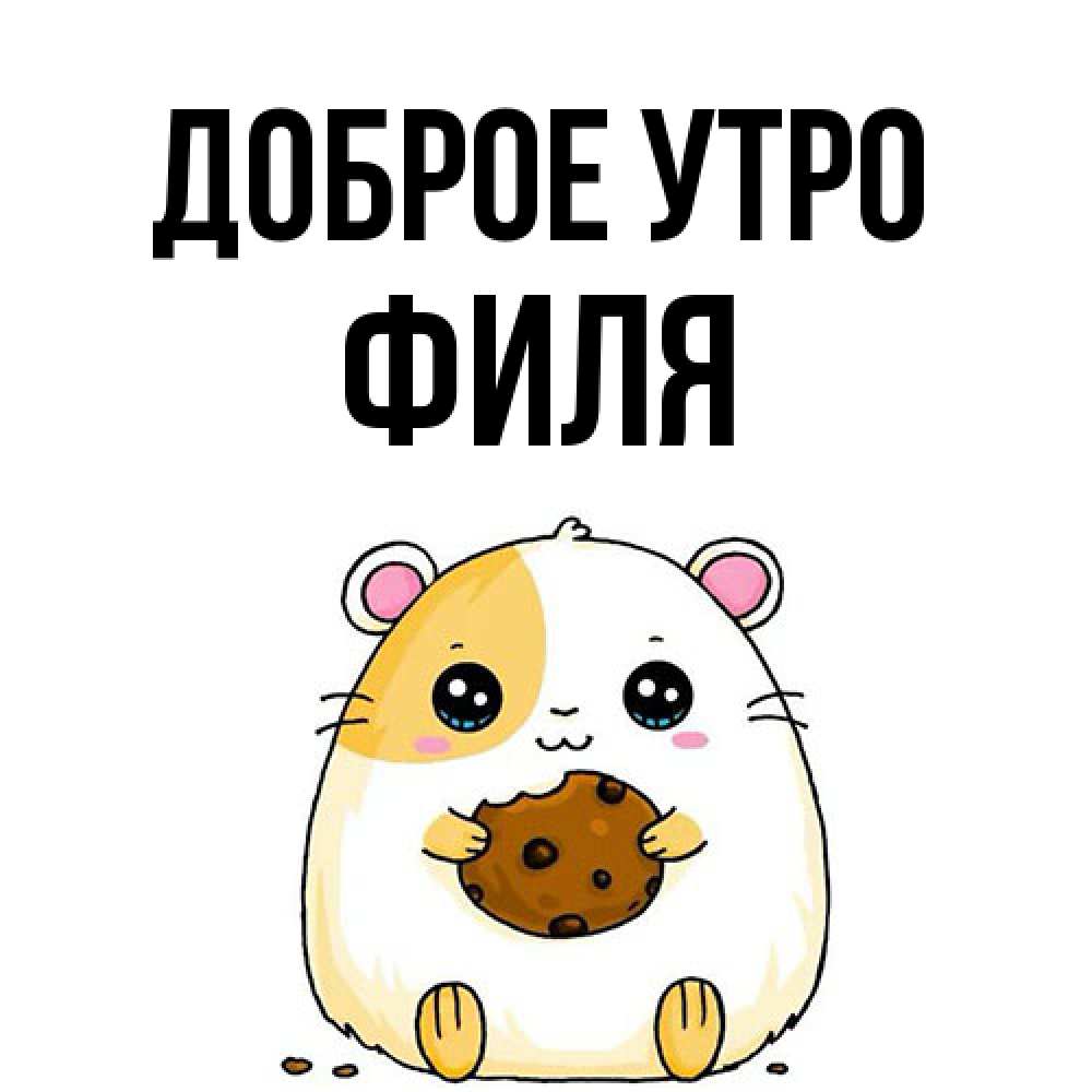 Открытка на каждый день с именем, Филя Доброе утро есть печеньку. Утречко Прикольная открытка с пожеланием онлайн скачать бесплатно 