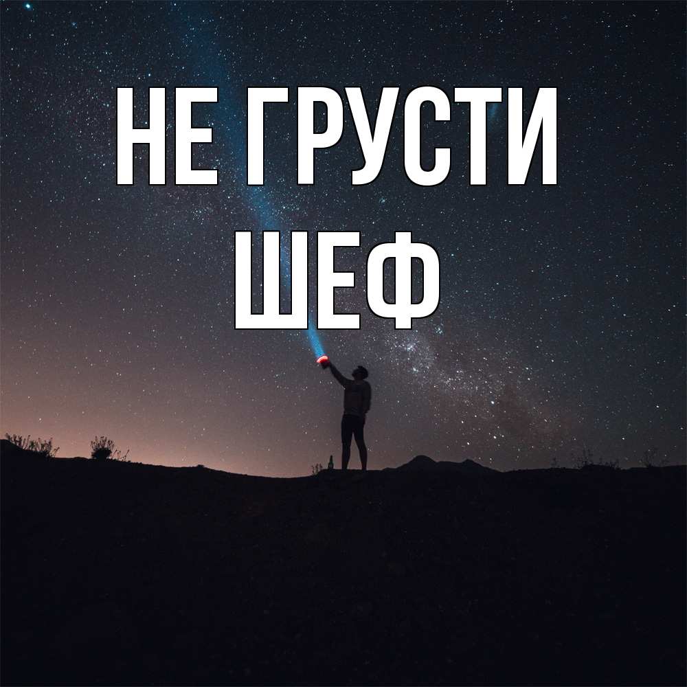 Открытка на каждый день с именем, Шеф Не грусти луч света и млечный путь Прикольная открытка с пожеланием онлайн скачать бесплатно 