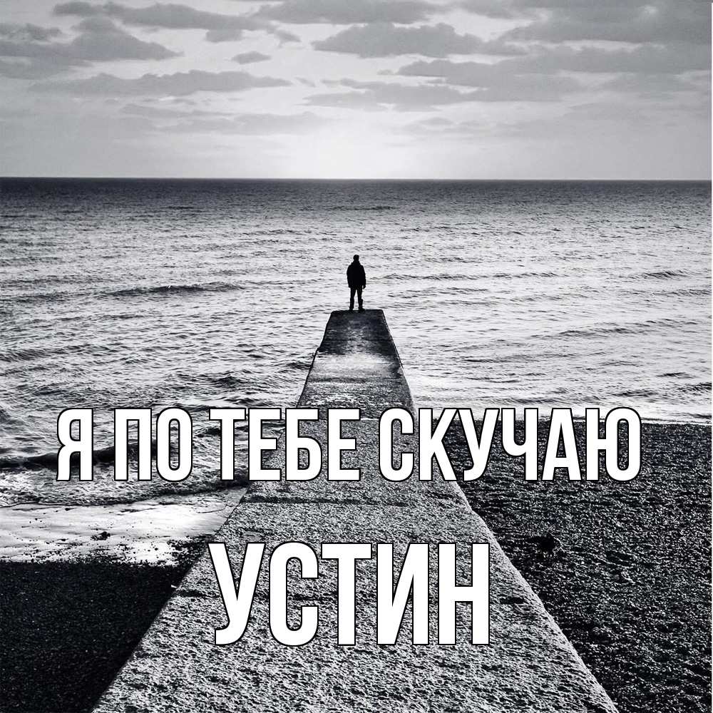 Открытка на каждый день с именем, Устин Я по тебе скучаю скучашки Прикольная открытка с пожеланием онлайн скачать бесплатно 