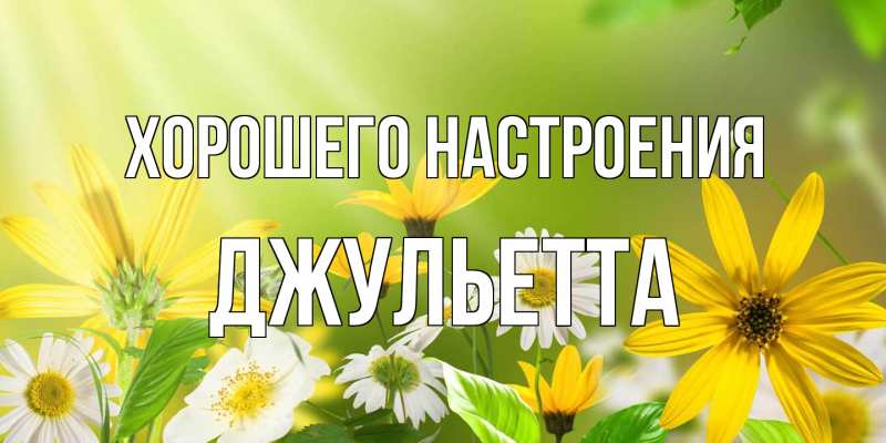 Открытка с именем, Джульетта, Хорошего настроения