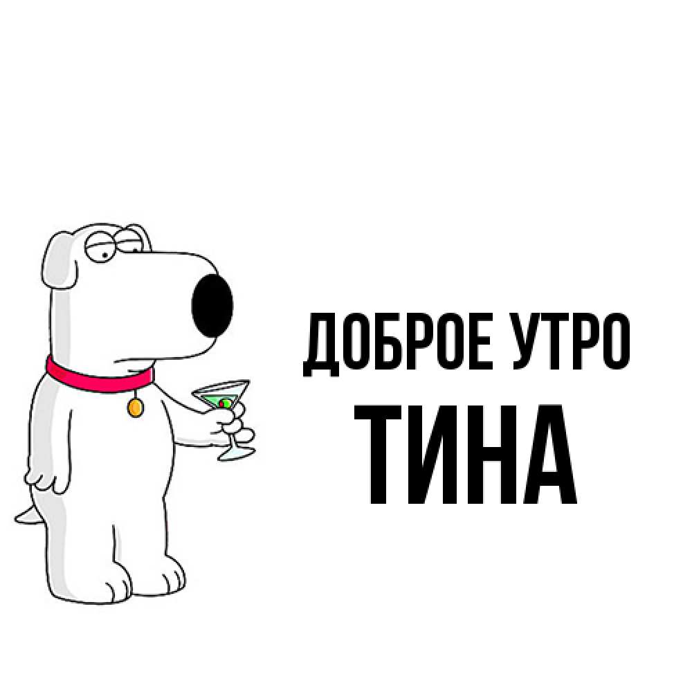Открытка на каждый день с именем, Тина Доброе утро герои мультфильмов белый пес Прикольная открытка с пожеланием онлайн скачать бесплатно 