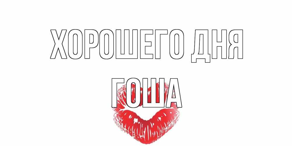 Открытка на каждый день с именем, Гоша Хорошего дня Поцелуй Прикольная открытка с пожеланием онлайн скачать бесплатно 