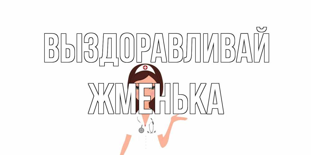 Открытка на каждый день с именем, Жменька Выздоравливай не болей с медсестрой Прикольная открытка с пожеланием онлайн скачать бесплатно 