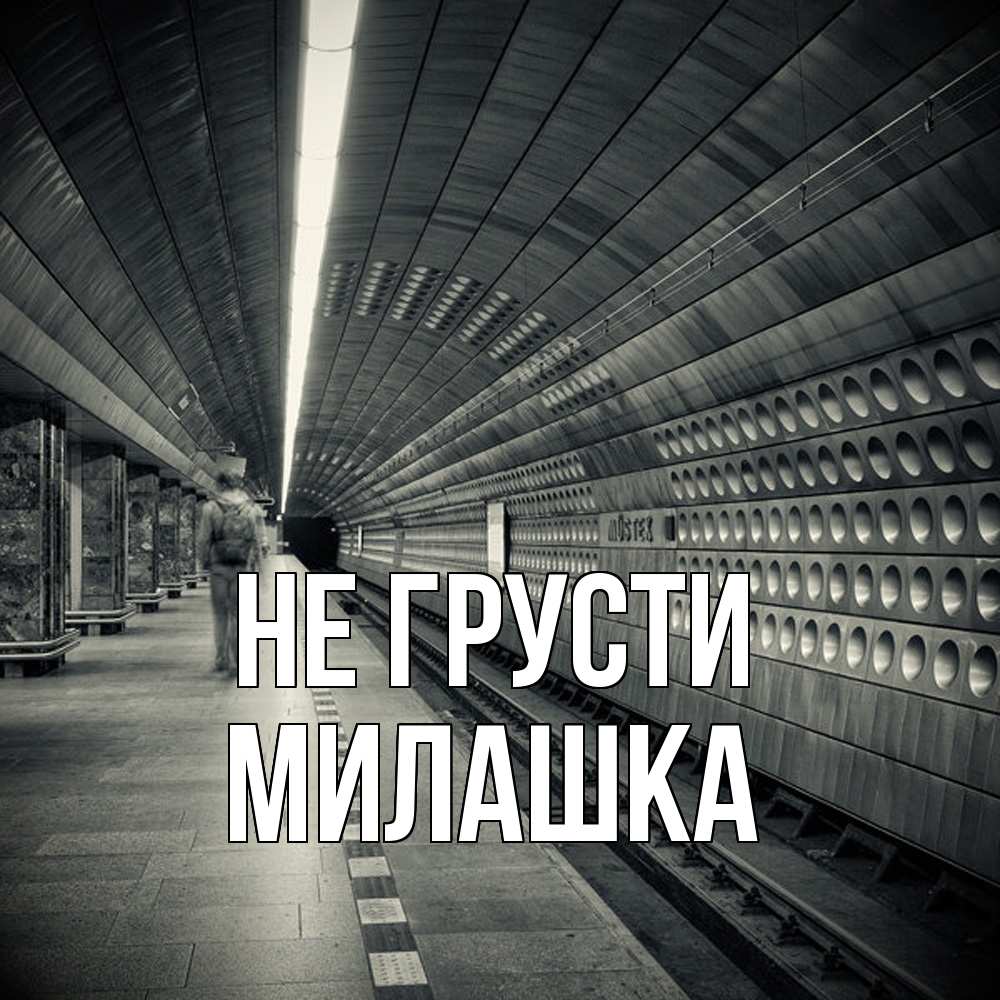 Открытка на каждый день с именем, Милашка Не грусти пустая станция метро Прикольная открытка с пожеланием онлайн скачать бесплатно 